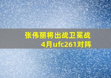 张伟丽将出战卫冕战 4月ufc261对阵